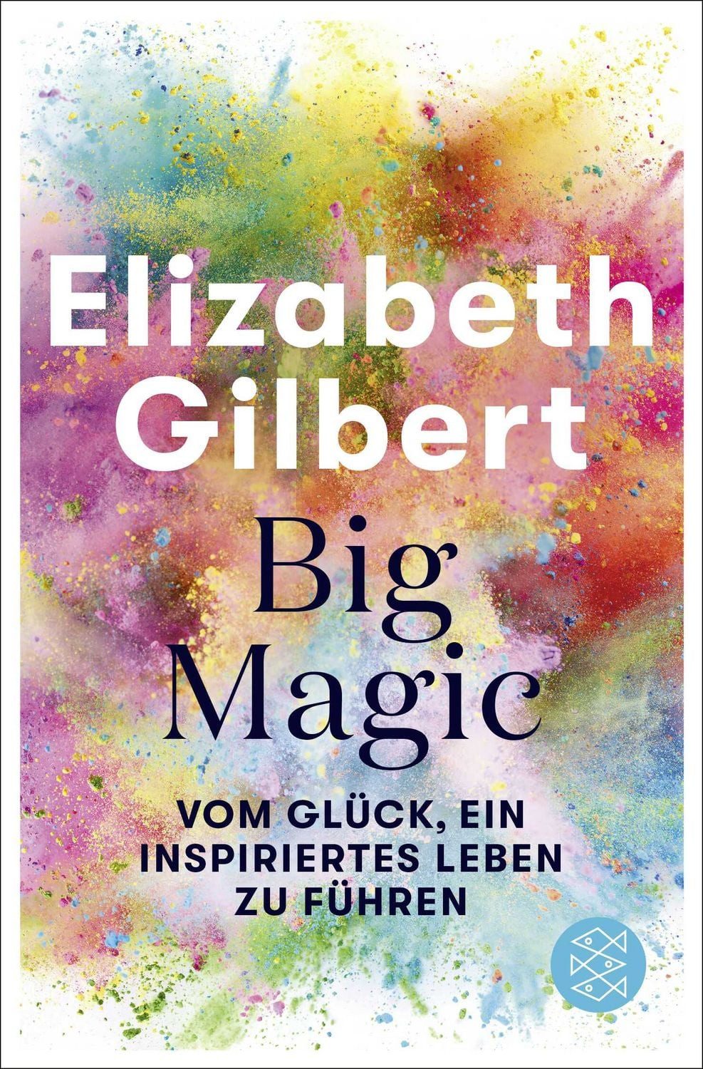 Big Magic / Elizabeth Gilbert, Nimm dein Leben in die Hand und es wird dir gelingen