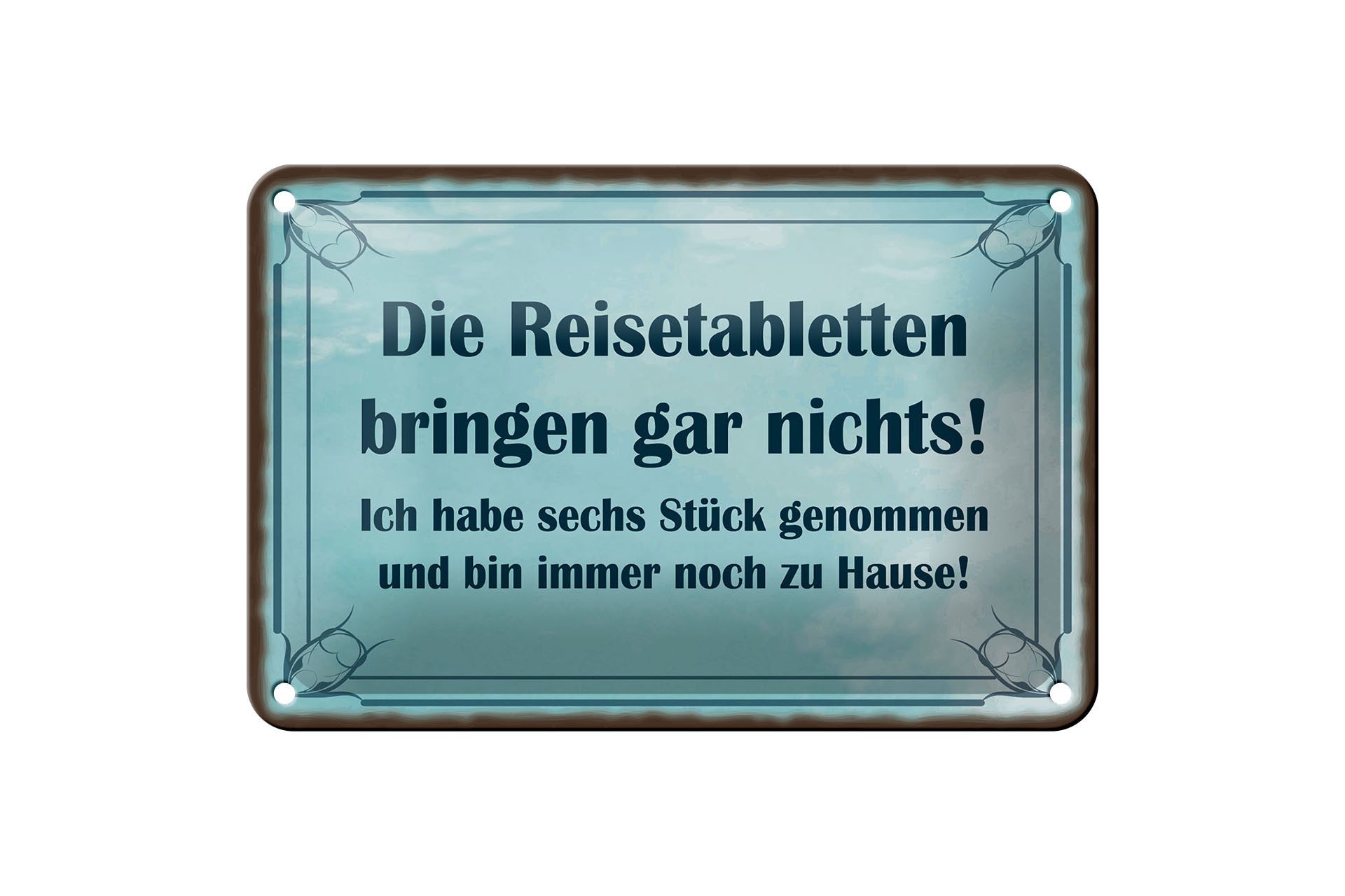 Femer GmbH Metallschild Spruch 12x18 cm Reisetabletten bringen nichts, immer noch zu Hause, (1 St), gewölbte Oberfläche, abgerundete Ecken, umgeschlagene Kanten