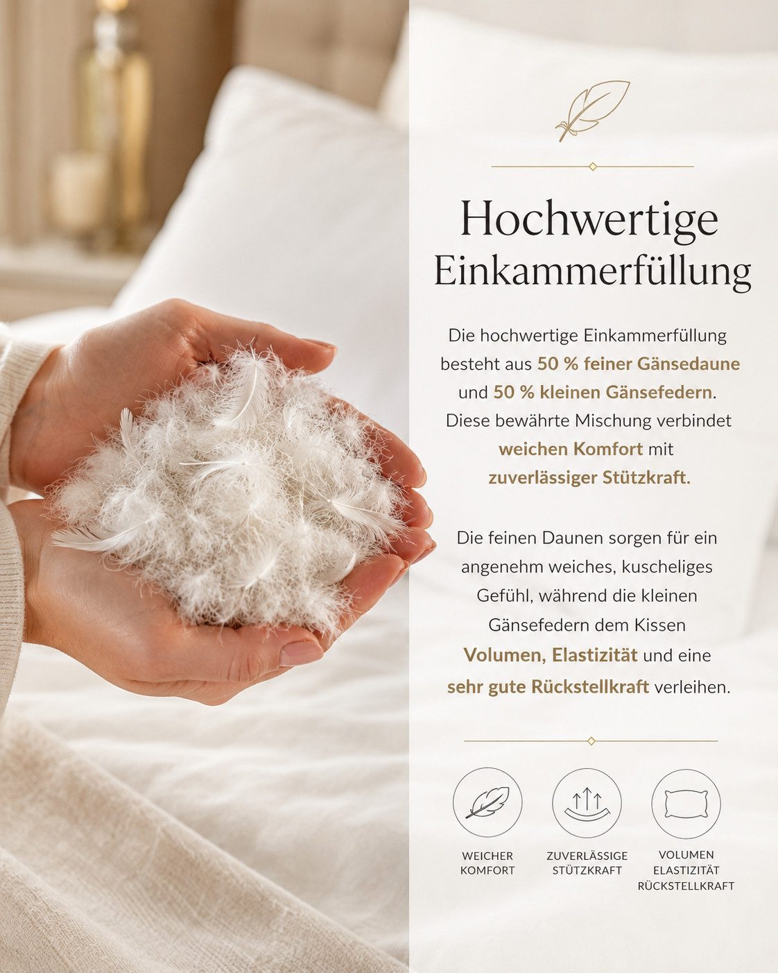 Veluma Gänsedaunenkopfkissen 60x70cm Luxuriöses Kopfkissen mit weißem Gänsedaunenfüllung, Für Bauchschläfer, Für Seitenschläfer, Dieses Daunenkissen eignet sich besonders für Menschen, die gerne etwas höher schlafen und ein pralles, elastisches Kopfkissen bevorzugen. Durch die Kombination aus 50 % feiner Gänsedaune und 50 % kleinen Gänsefedern bietet es ein angenehm weiches Liegegefühl und zugleich zuverlässige Unterstützung für Kopf und Nacken., Es ist ideal für Rücken- und Seitenschläfer, die mehr Volumen, gute Stützkraft und eine stabile Form wünschen. Für Bauchschläfer kann das Kissen je nach persönlichem Schlafgefühl etwas zu hoch oder zu prall sein., Für Rückenschläfer, Diese eleganten Kissen sind auch eine ideale Geschenkidee für Menschen, die Wert auf Gemütlichkeit, Qualität und ein schönes Zuhause legen.