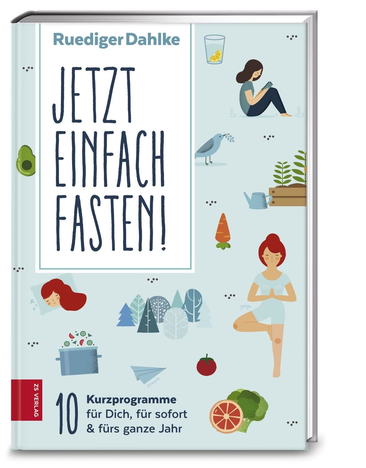 Jetzt einfach fasten / Ruediger Dahlke, 10 Kurzprogramme für Dich, für sofort & fürs ganze Jahr
