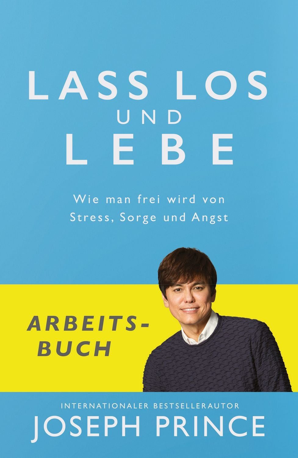 Lass los und lebe - Arbeitsbuch Wie man frei wird von Stress, Sorge un / Joseph Prince, Wie man frei wird von Stress, Sorge und Angst, X