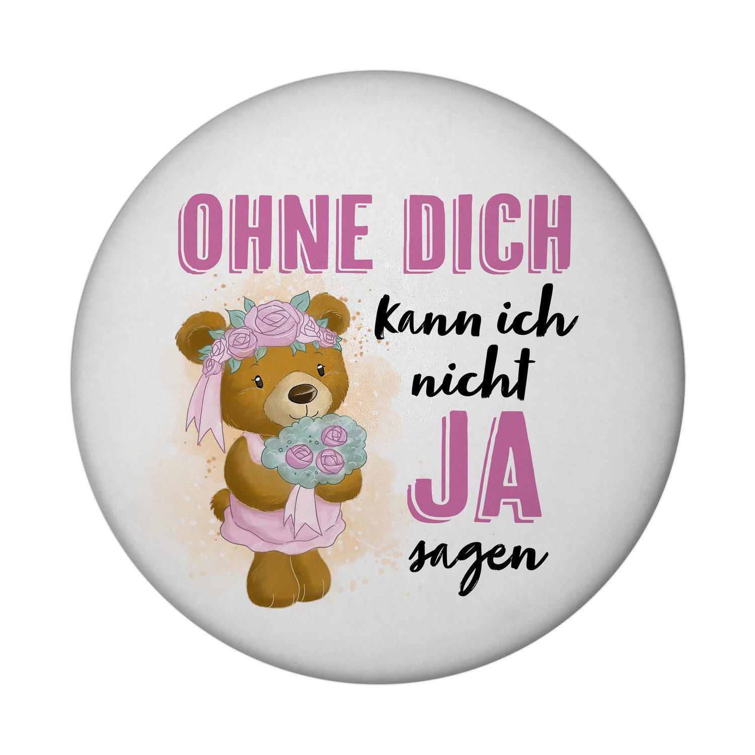Magnet Trauzeugin Teddybär Magnet rund mit Flaschenöffner Spruch Ohne Dich