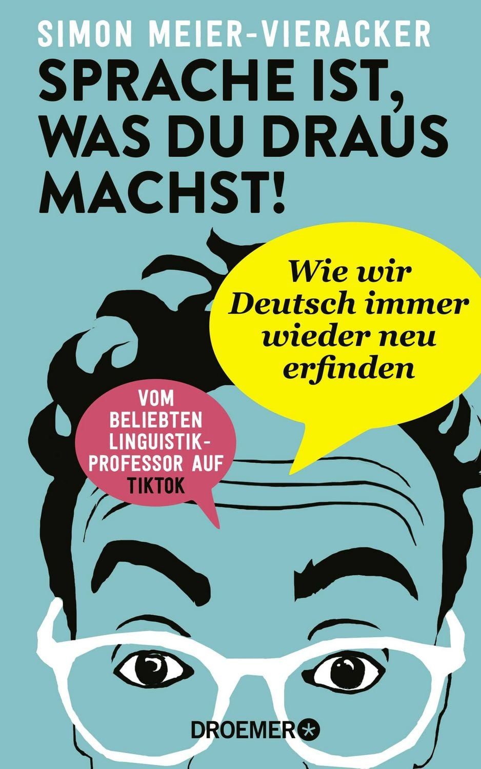 Sprache ist, was du draus machst! / Simon Meier-Vieracker, Wie wir Deutsch immer wieder neu erfinden, Verblüffende und spannende Fakten zur Deutschen Sprache