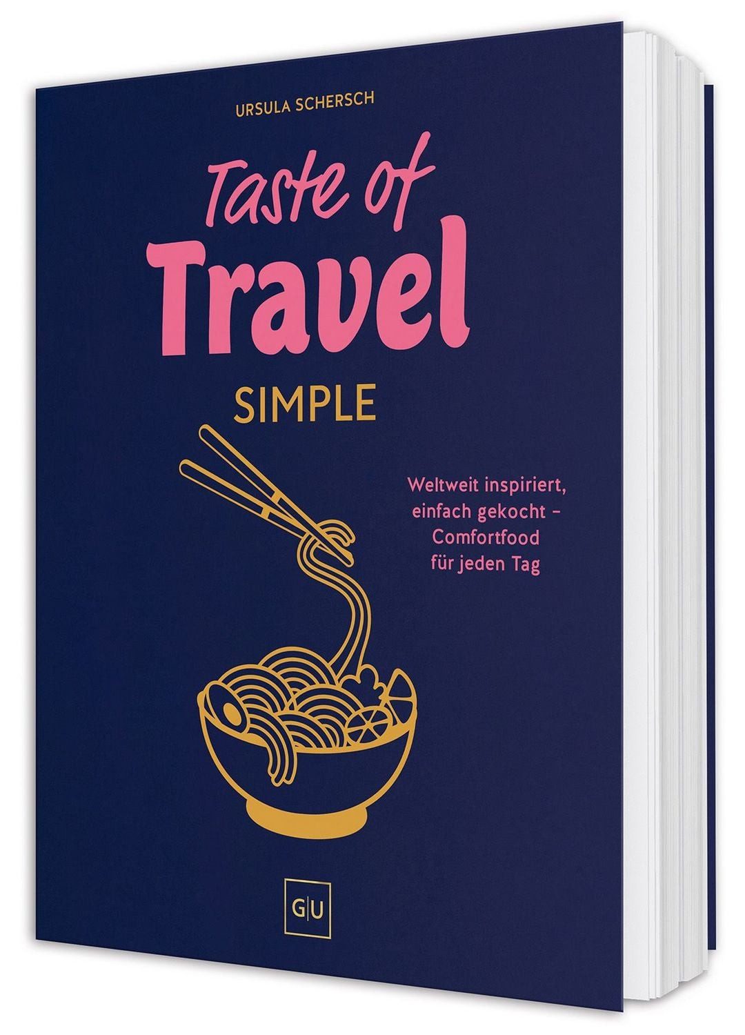 Taste of Travel: Simple / Ursula Schersch, Comfort-Food aus aller Welt – vegetarisch und super unkompliziert mit 70 Rezepten für jeden Tag