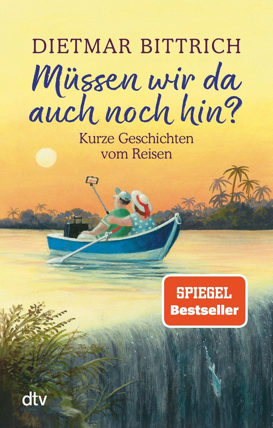 Müssen wir da auch noch hin? Kurze Geschichten vom Reisen / Dietmar Bittrich