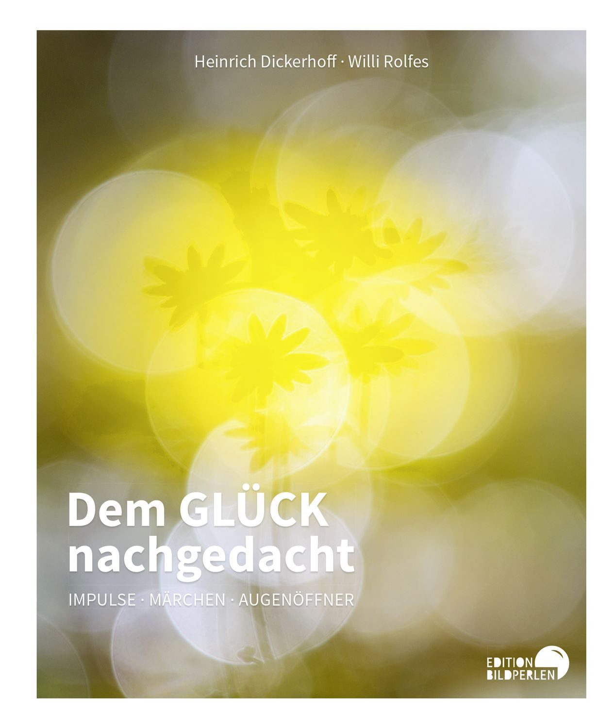 Dem GLÜCK nachgedacht / Heinrich Dickerhoff, Willi Rolfes, Impulse - Märchen - Augenöffner
