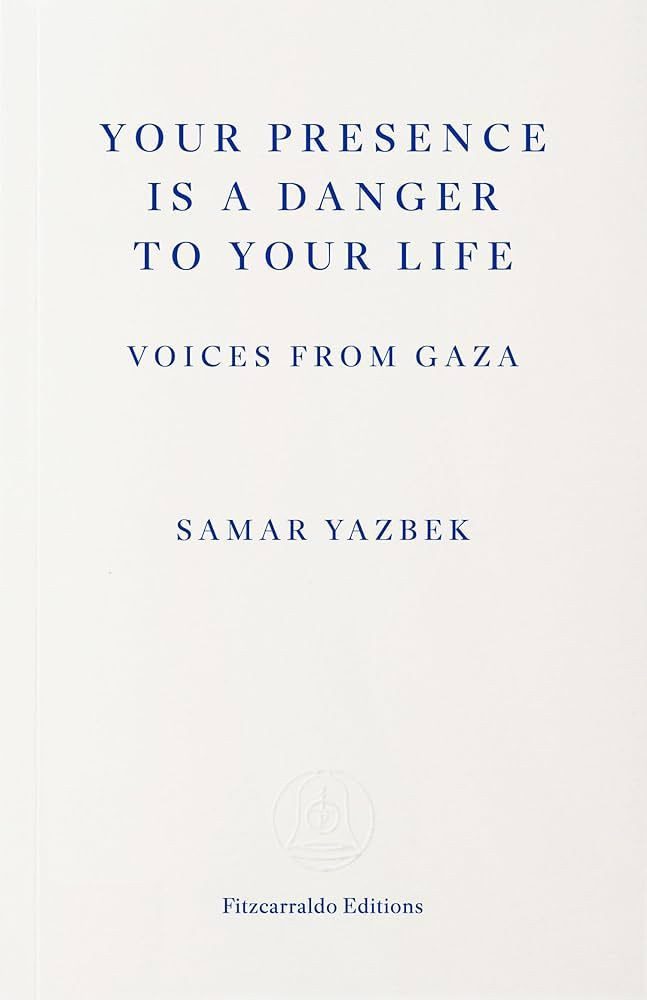 Belletristik Your Presence Is a Danger to Your Life Voices from Gaza Samar Yazbek