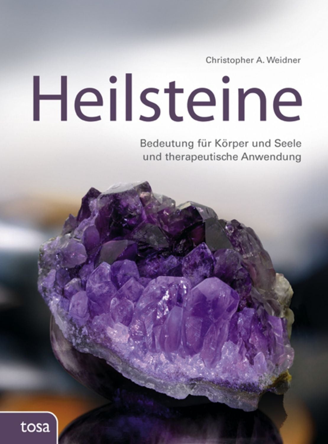 Heilsteine Bedeutung für Körper und Seele und therapeutische Anwendung / Christopher Weidner