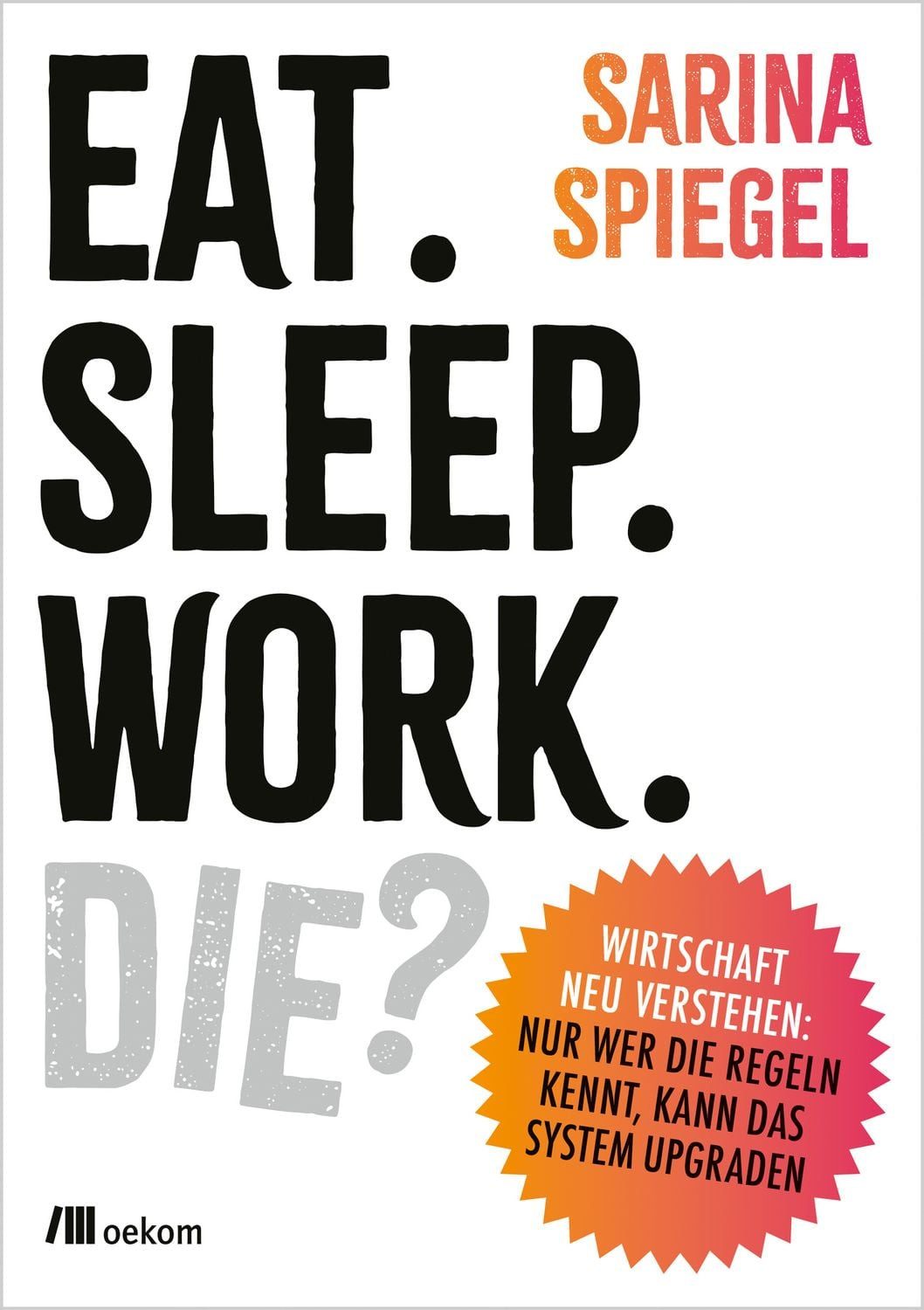 Eat. Sleep. Work. Die? / Sarina Spiegel