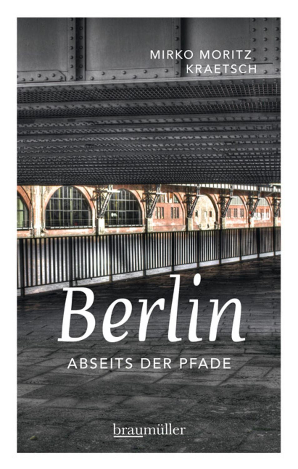 Berlin abseits der Pfade / Mirko Moritz Kraetsch