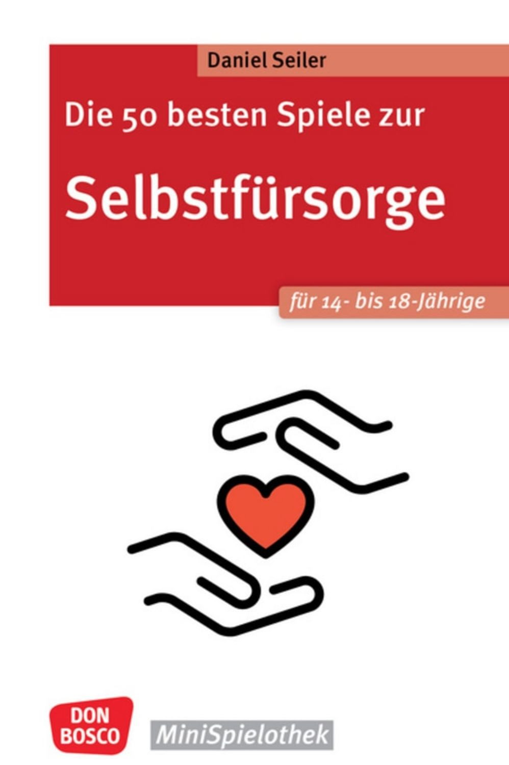 Die 50 besten Spiele zur Selbstfürsorge. Für 14- bis 18-Jährige / Daniel Seiler