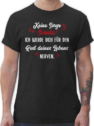Shirtracer T-Shirt Keine Sorge Schatz Ich werde dich für den Rest deines Lebens nerven - Valentinstag Partner Liebe