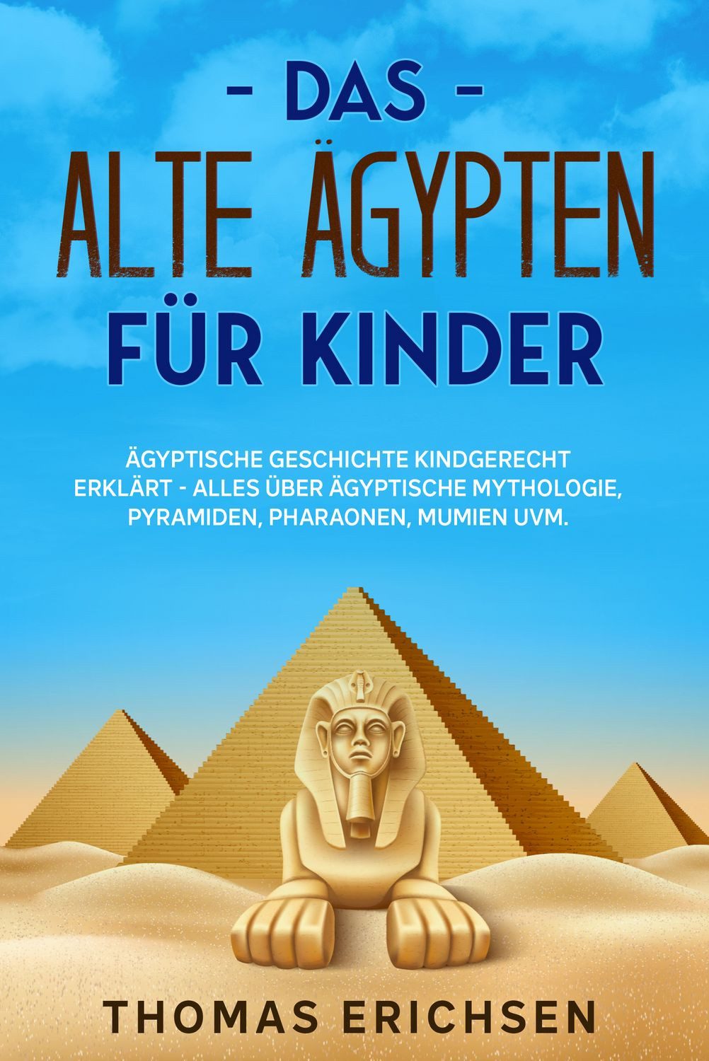 Das alte Ägypten für Kinder / Thomas Erichsen, Ägyptische Geschichte kindgerecht erklärt - Alles über ägyptische Mythologie, Pyramiden, Pharaonen, Mumien uvm.