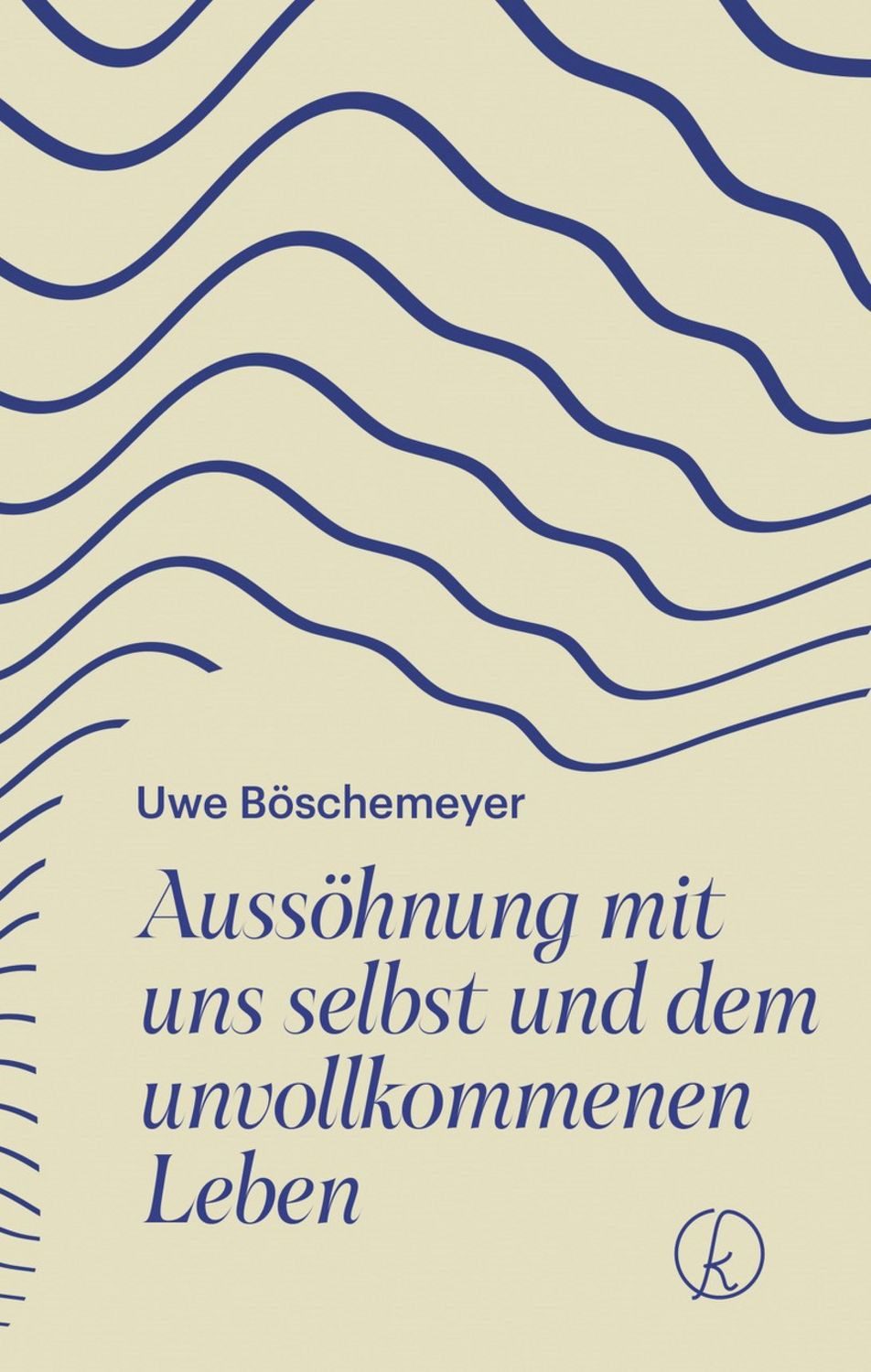 Aussöhnung mit uns selbst und dem unvollkommenen Leben / Uwe Böschemeyer