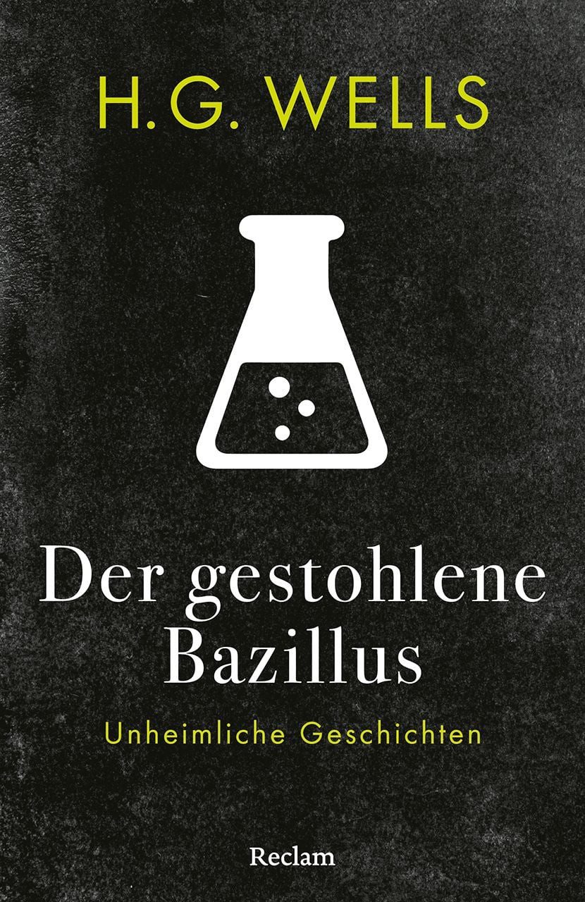 Der gestohlene Bazillus. Unheimliche Geschichten / H. G. Wells, Mit einer Nachbemerkung und Anmerkungen – Spannende Geschichten von Science-Fiction-Klassiker Wells