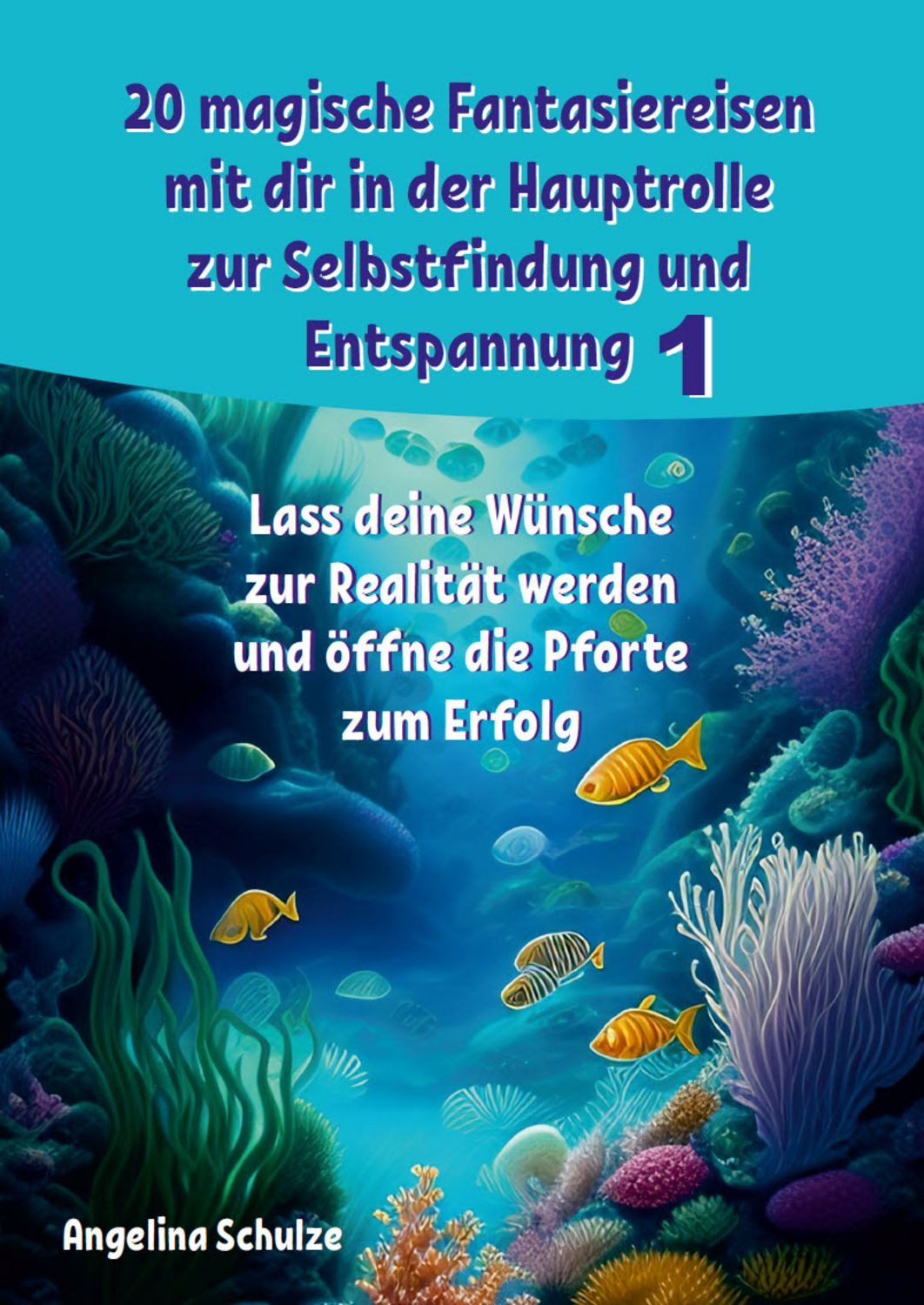 20 magische Fantasiereisen mit dir in der Hauptrolle zur Selbstfindung / Angelina Schulze