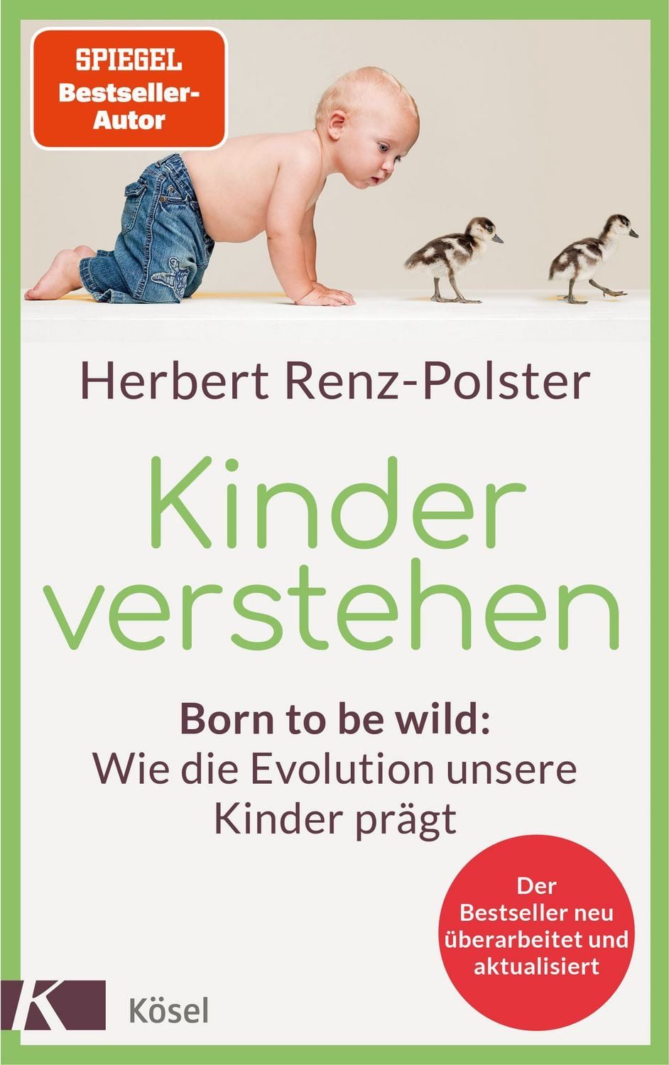 Kinder verstehen / Herbert Renz-Polster, Born to be wild: Wie die Evolution unsere Kinder prägt. Mit einem Geleitwort von Remo H. Largo - Der Bestseller neu überarbeitet und aktualisiert