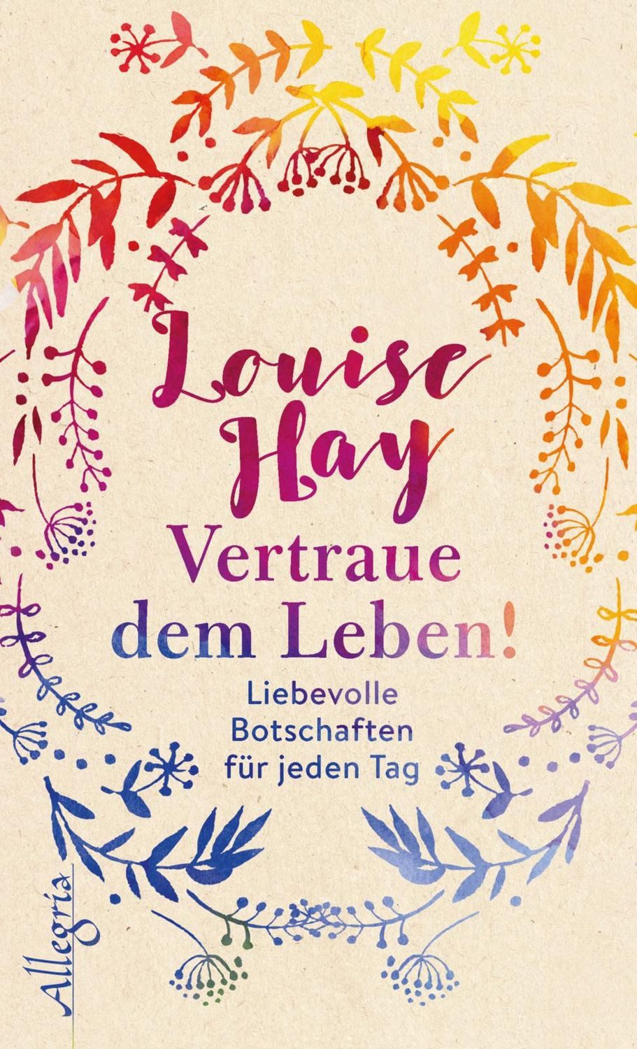 Vertraue dem Leben! / Louise Hay, Liebevolle Botschaften für jeden Tag