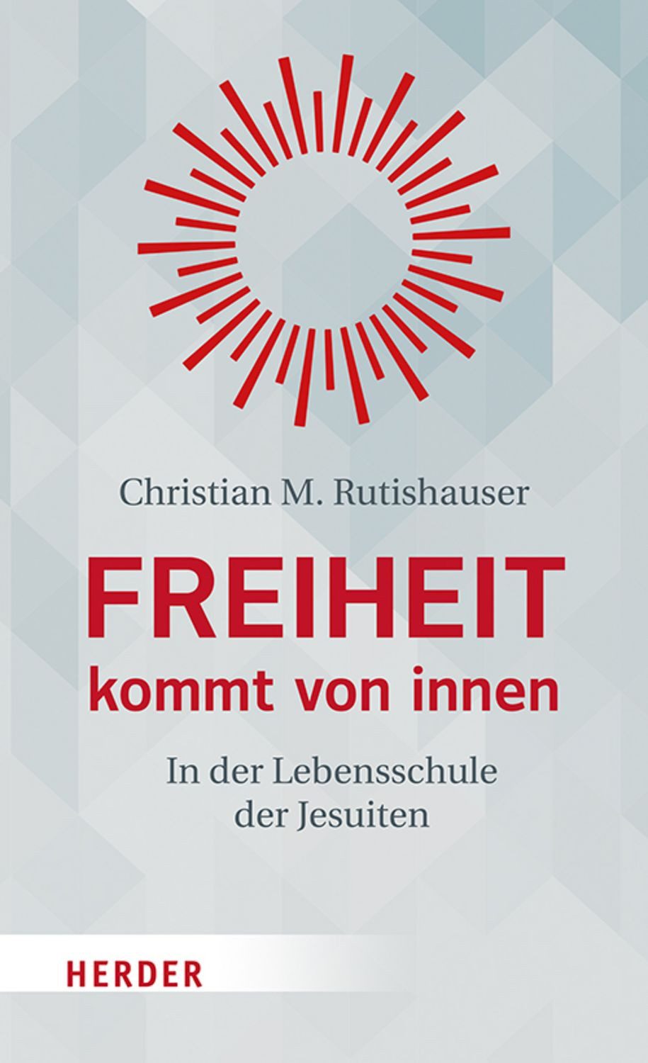 Freiheit kommt von innen / Christian M. Rutishauser