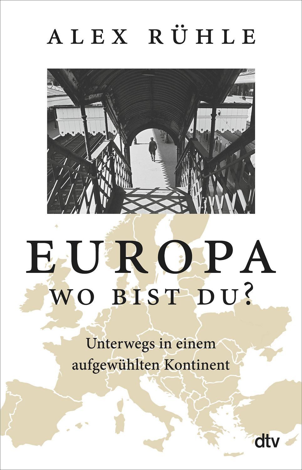 Europa – wo bist du? / Alex Rühle, Unterwegs in einem aufgewühlten Kontinent