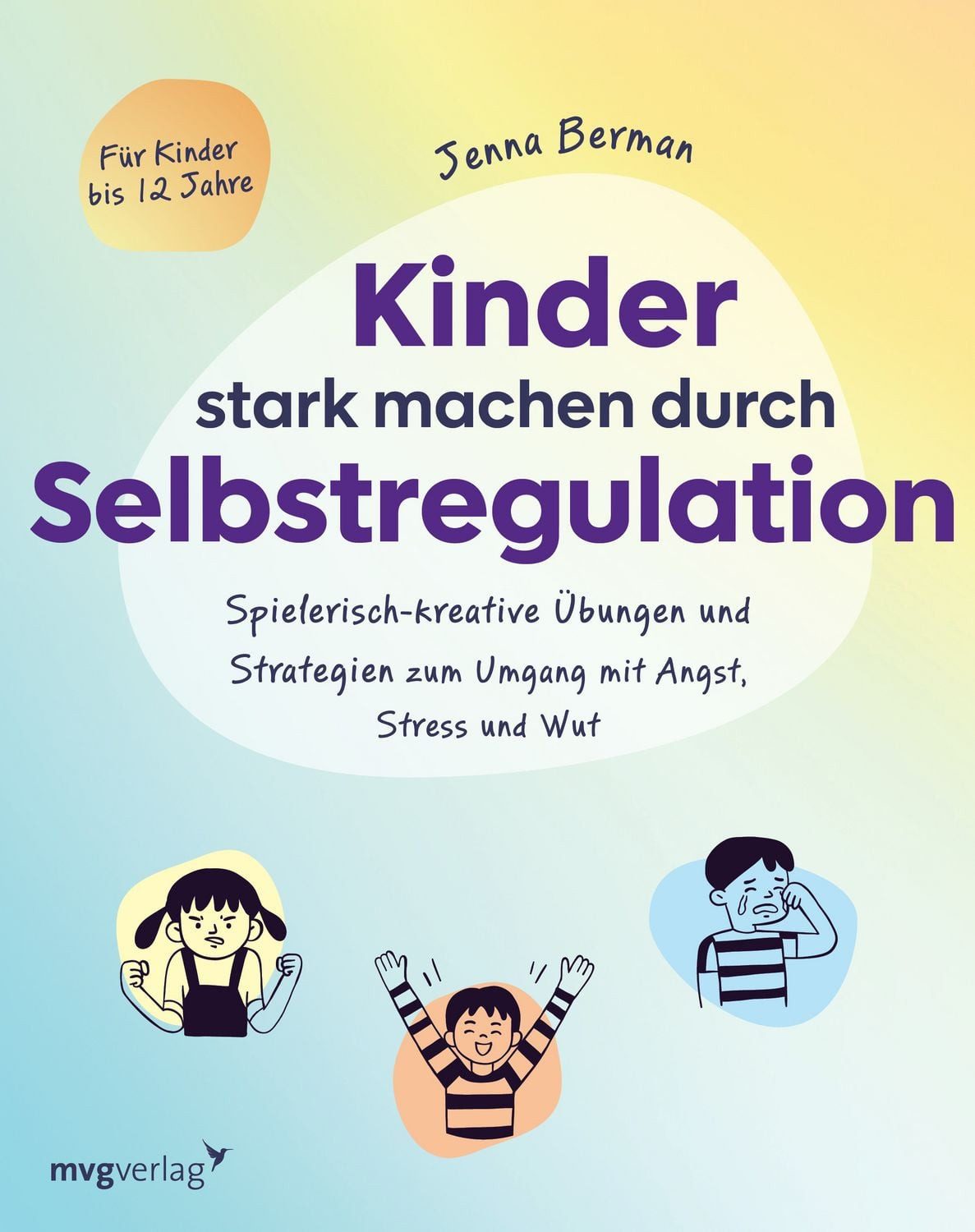 Kinder stark machen durch Selbstregulation / Jenna Berman, Spielerisch-kreative Übungen und Strategien zum Umgang mit Angst, Stress und Wut, Mit 38 Übungen aus der Kognitiven Verhaltenstherapie