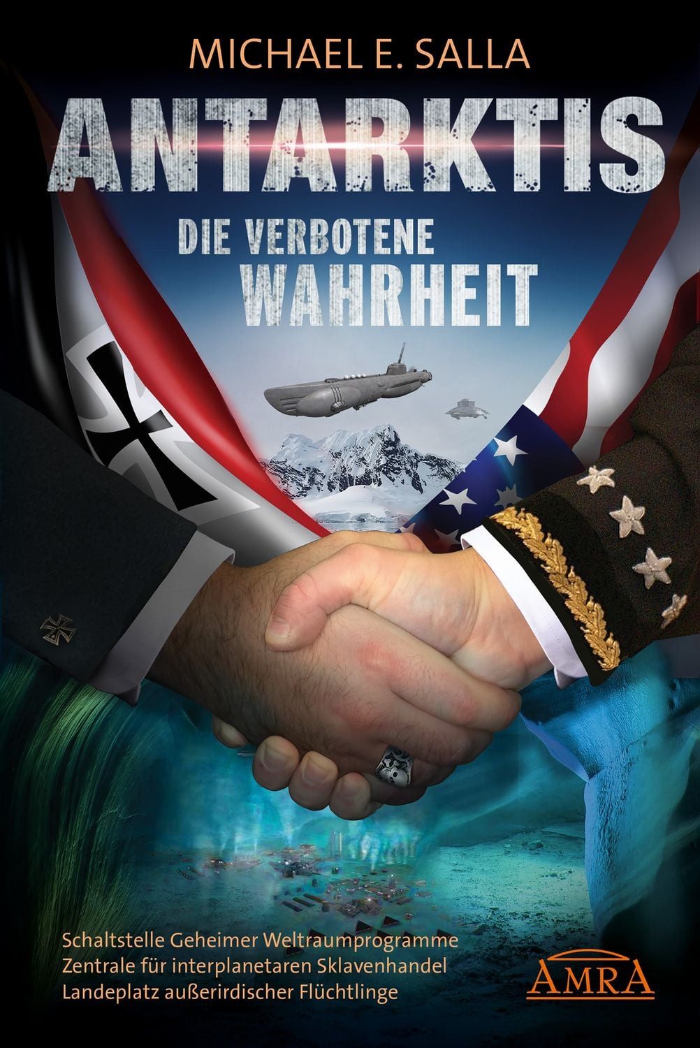 Antarktis - die Verbotene Wahrheit Schaltstelle Geheimer Weltraumprogr / Michael E. Salla, Schaltstelle Geheimer Weltraumprogramme, Zentrale für interplanetaren Sklavenhandel, Landeplatz außerirdischer Flüchtlinge, X