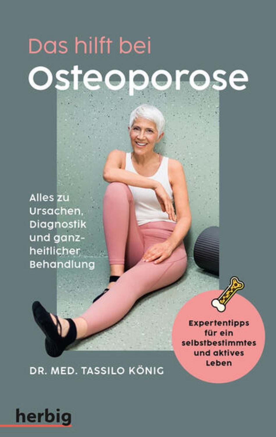Das hilft bei Osteoporose - Alles zu Ursachen, Diagnostik und ganzheit / Tassilo König