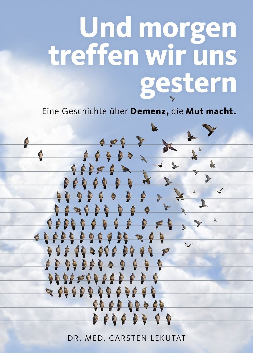 Und morgen treffen wir uns gestern – Eine Geschichte über Demenz, die / Carsten Lekutat