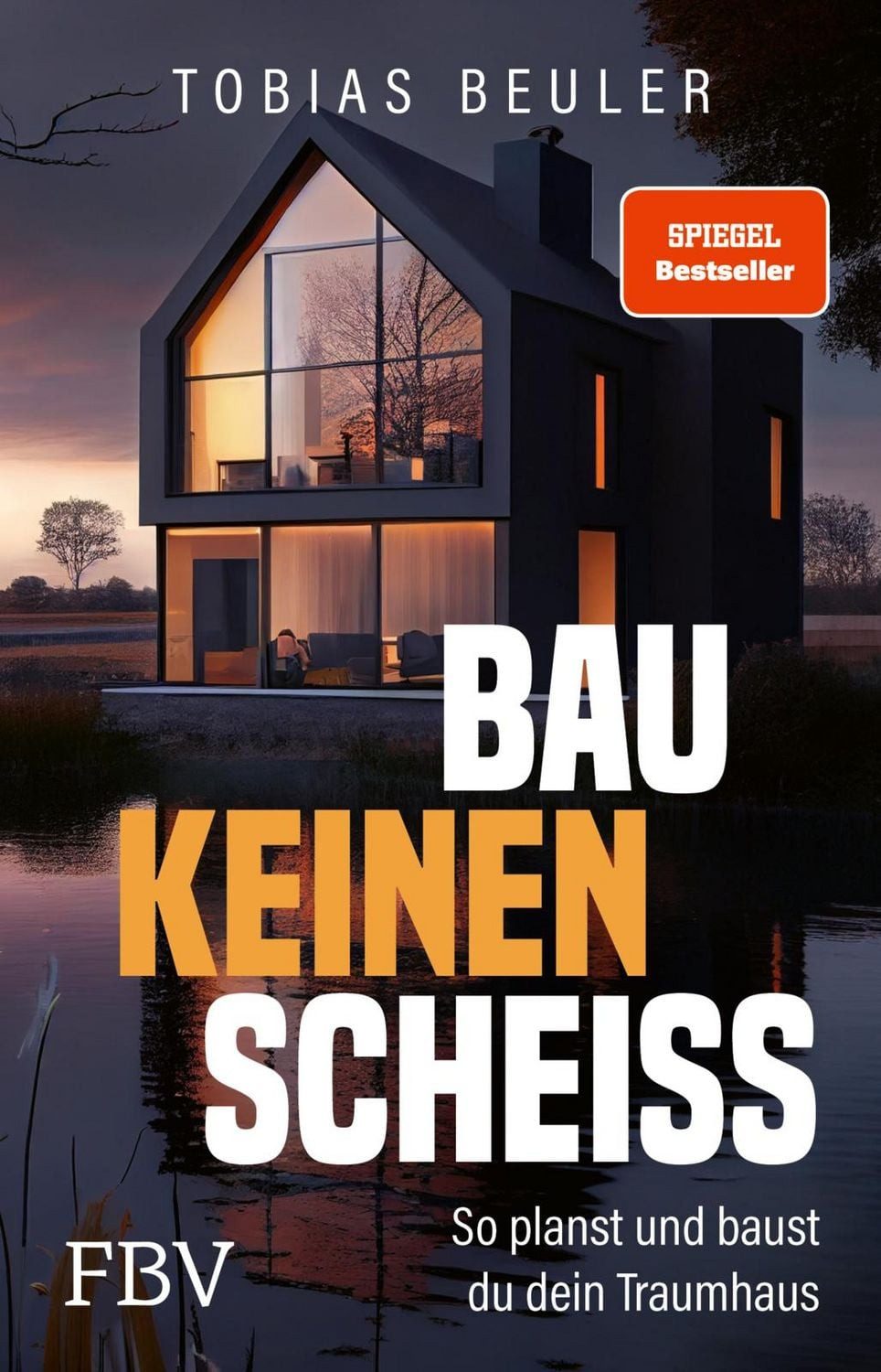 Bau keinen Scheiß / Tobias Beuler, So planst und baust du dein Traumhaus, SPIEGEL-Bestseller zum Immobilien-Investment, mit Tipps für Hausbau und Hauskauf und zum Fertighaus, SPIEGEL-Bestseller