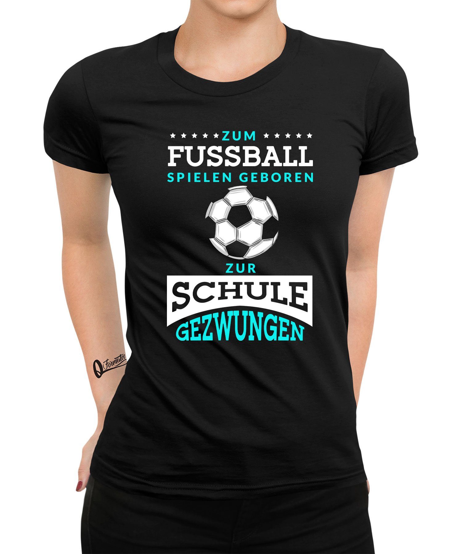 Quattro Formatee Kurzarmshirt Geboren um Fußball zu spielen zur Schule gezwungen - Fußballer Fußball (1-tlg) | T-Shirts