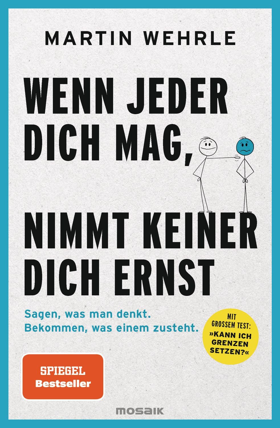 Wenn jeder dich mag, nimmt keiner dich ernst / Martin Wehrle, Sagen, was man denkt. Bekommen, was einem zusteht. - Mit großem Test: ""Kann ich Grenzen setzen?""