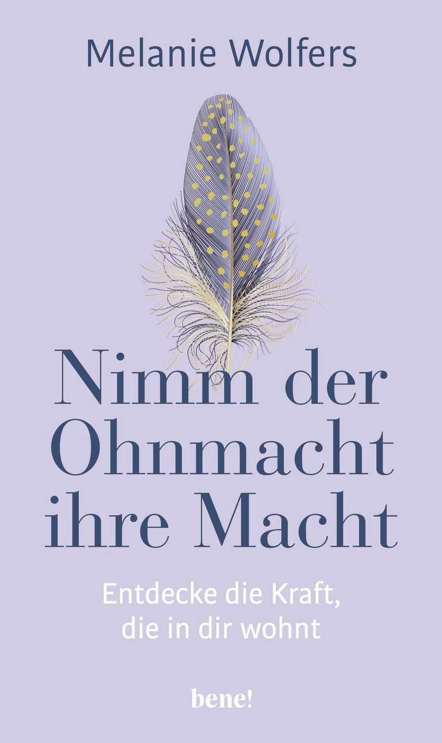 Nimm der Ohnmacht ihre Macht / Melanie Wolfers, Entdecke die Kraft, die in dir wohnt, Angstgefühle und innere Blockaden verstehen und bewältigen