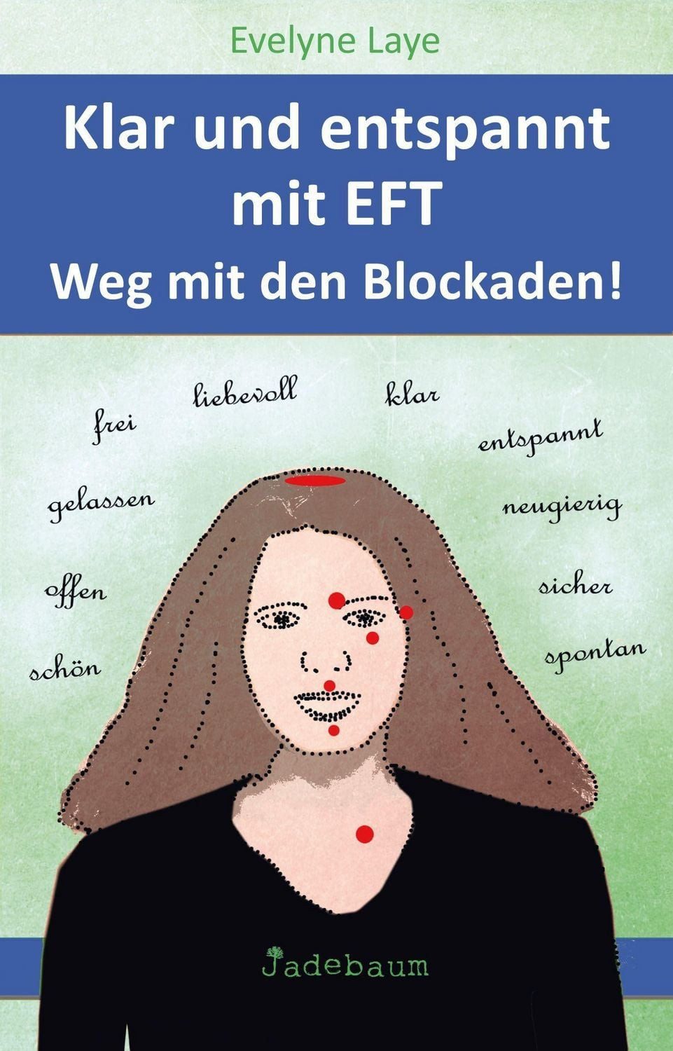 Klar und entspannt mit EFT. Weg mit den Blockaden! / Evelyne Laye