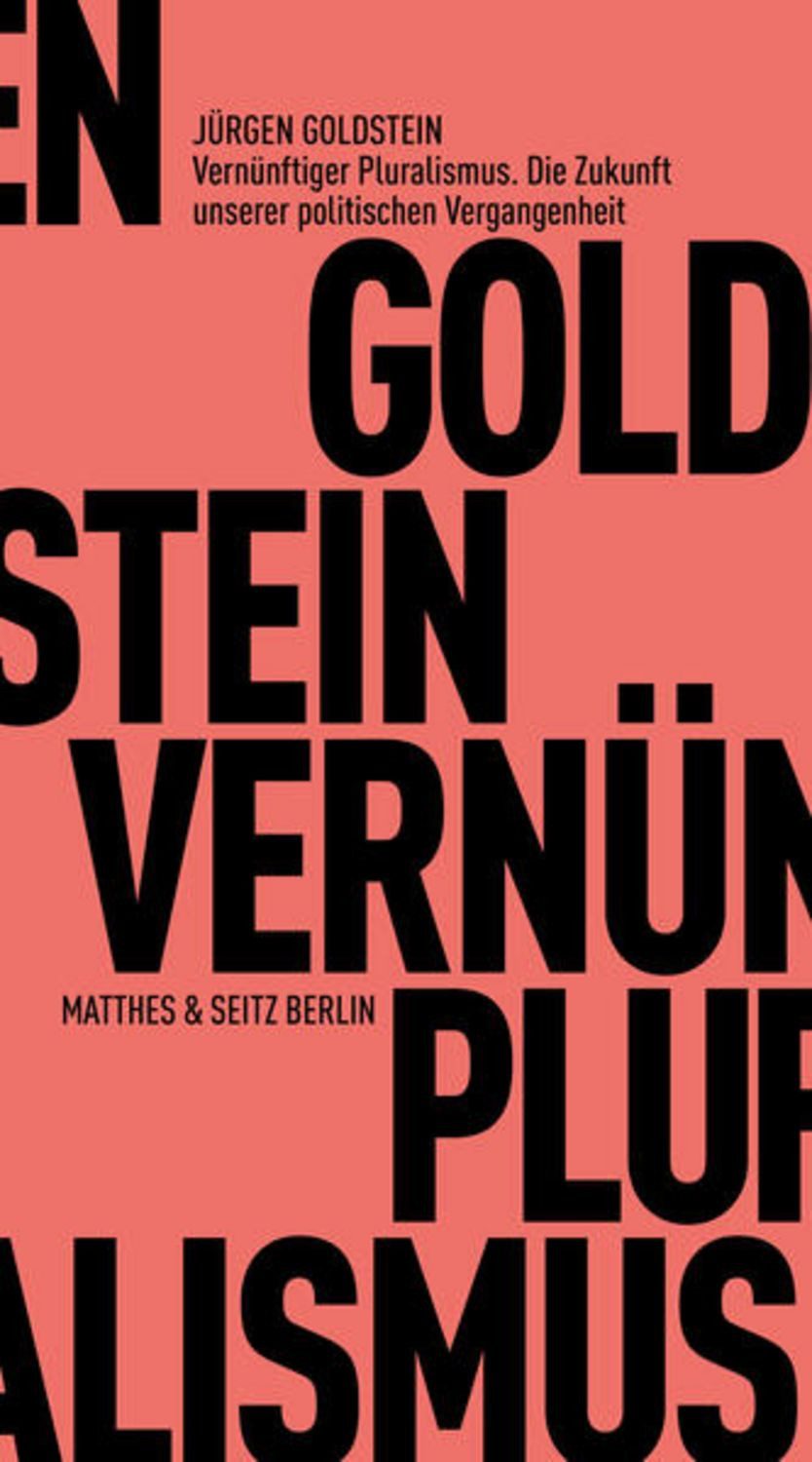 Vernünftiger Pluralismus. Die Zukunft unserer politischen Vergangenhei / Jürgen Goldstein