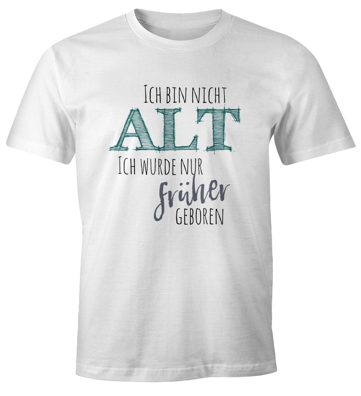 Print-Shirt Herren T-Shirt Geburtstag Ich bin nicht alt ich wurde früher geboren Spruch Rentner Ü30 Fun-Shirt Moonworks®