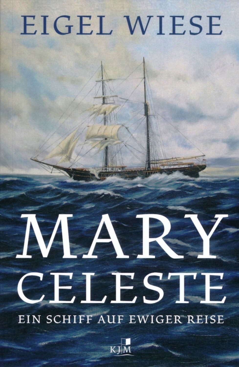 Mary Celeste. Ein Schiff auf ewiger Reise / Eigel Wiese