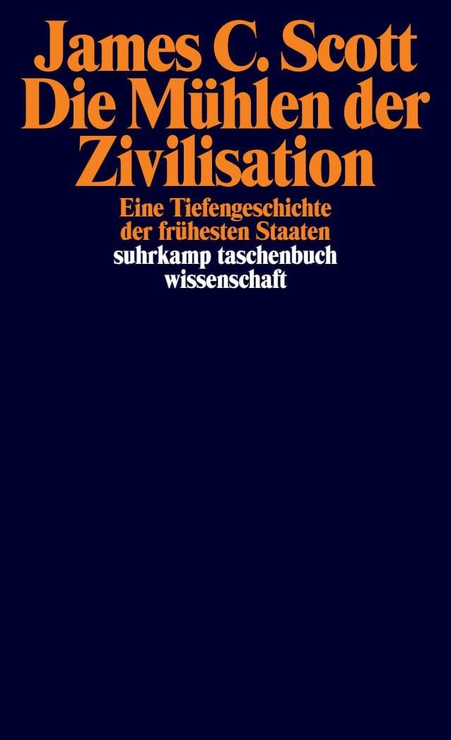 Die Mühlen der Zivilisation / James C. Scott, Eine Tiefengeschichte der frühesten Staaten