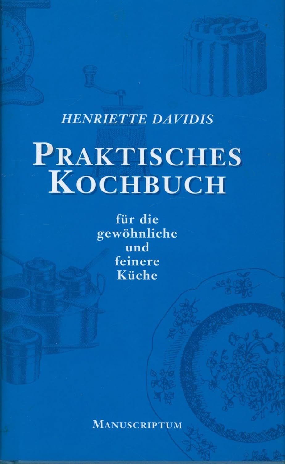 Praktisches Kochbuch für die gewöhnliche und feine Küche / Henriette Davidis