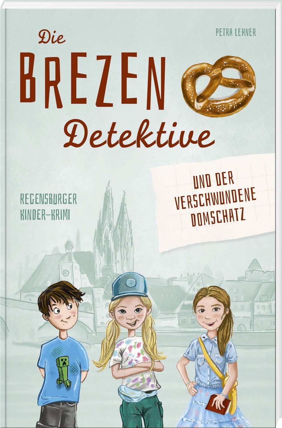 Die Brezen-Detektive und der verschwundene Domschatz / Petra Lehner, Regensburger Kinder-Krimi