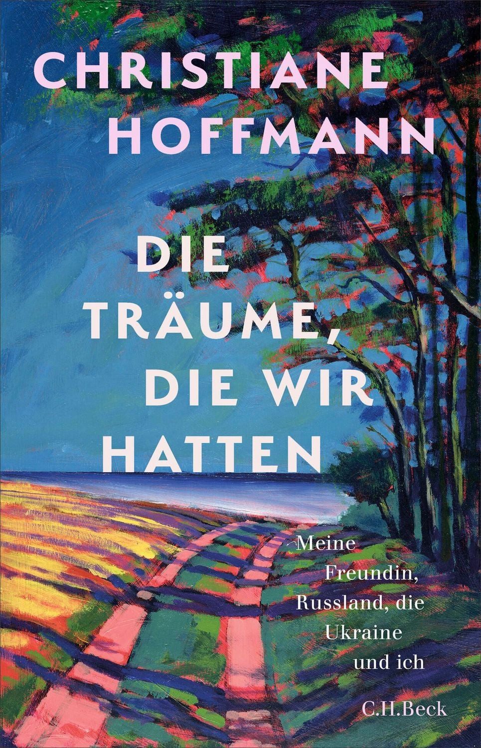 Die Träume, die wir hatten / Christiane Hoffmann, Meine Freundin, Russland, die Ukraine und ich
