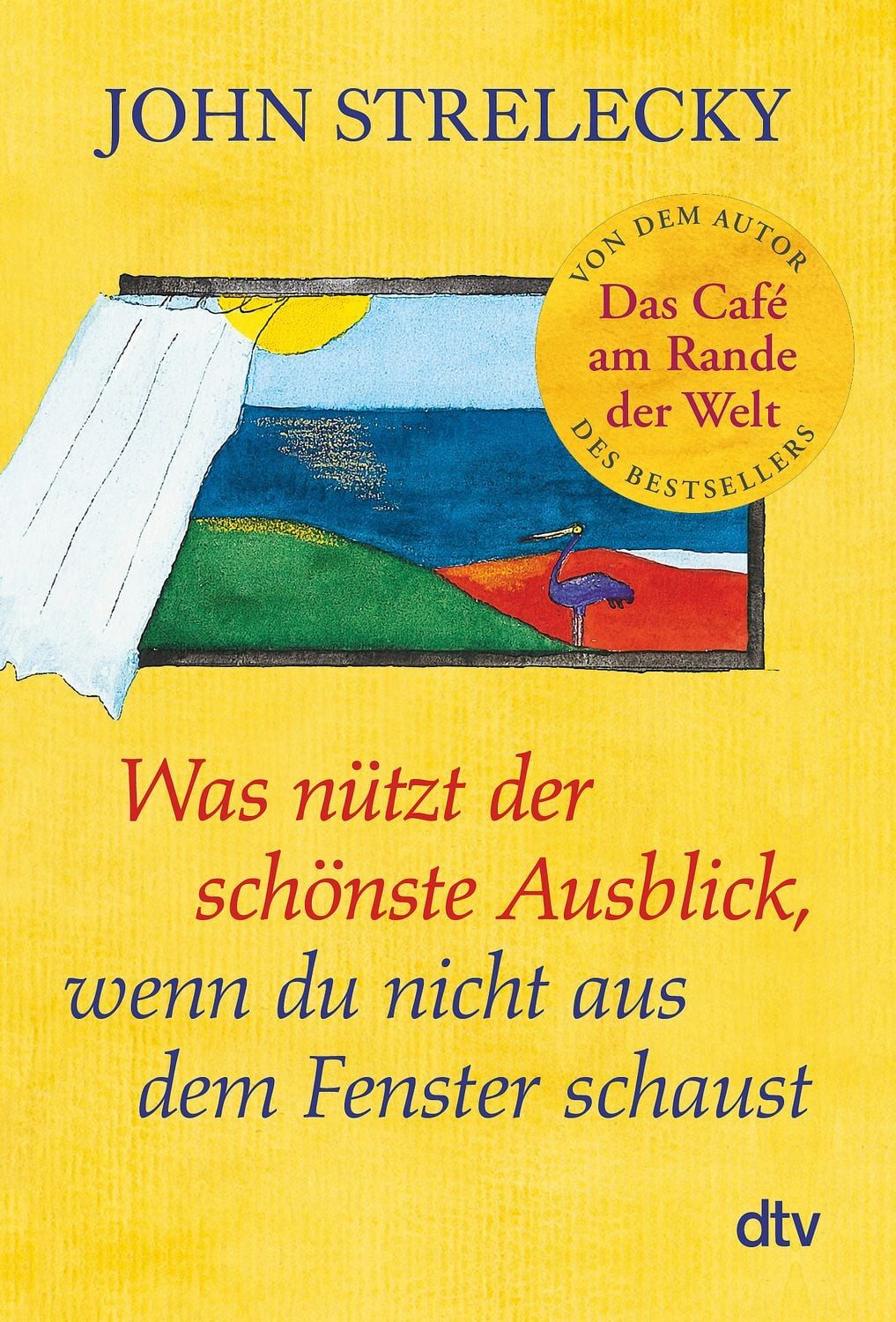 Ratgeber Was nützt der schönste Ausblick, wenn du nicht aus dem Fenster schaust John Strelecky