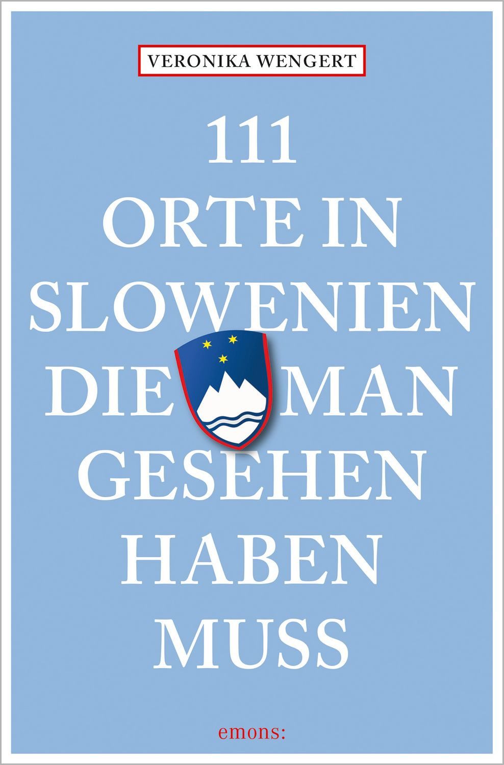 111 Orte in Slowenien, die man gesehen haben muss / Veronika Wengert