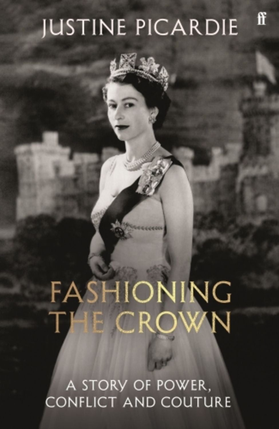 Fashioning the Crown / Justine Picardie, A Story of Power and Couture