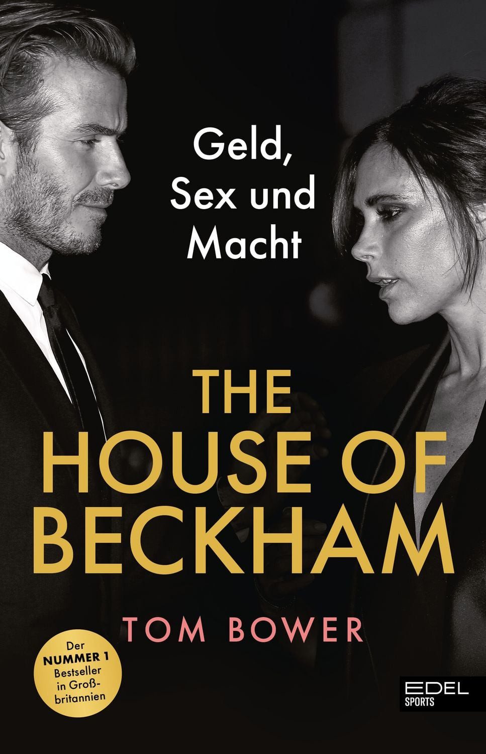 The House of Beckham / Tom Bower, Geld, Sex und Macht. Die schonungslose Wahrheit über David und Victoria Beckham - von einem der besten Investigativ-Journalisten verfasst. Bestseller in Großbritannien