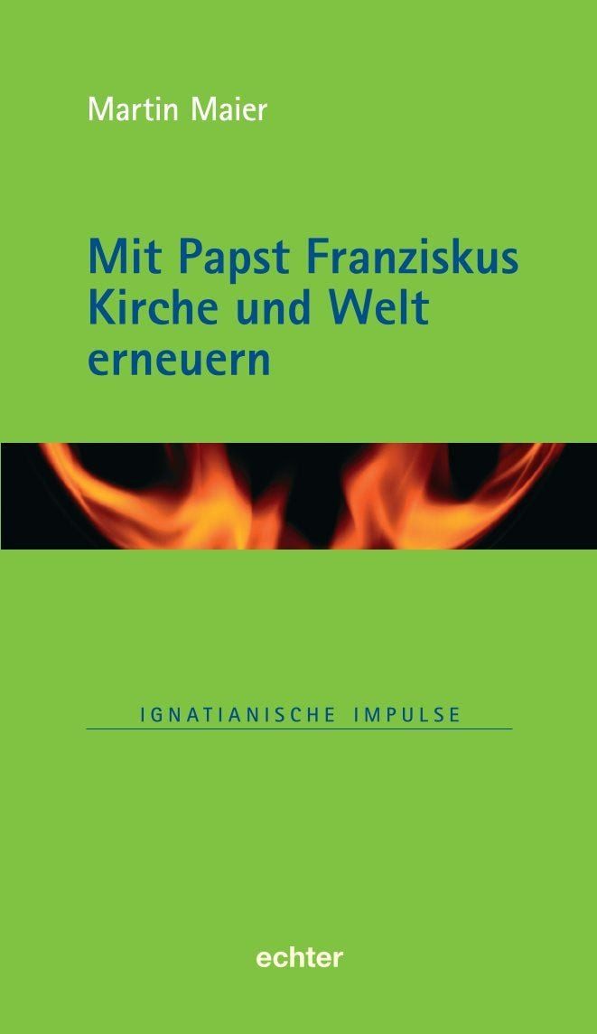 Mit Papst Franziskus die Kirche und Welt erneuern / Martin Maier, X