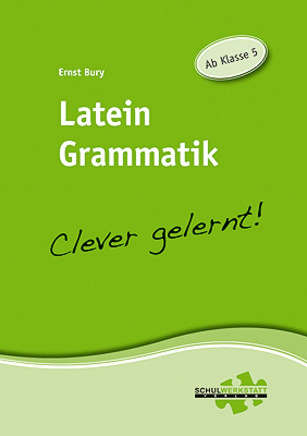 Latein Grammatik - clever gelernt / Ernst Bury