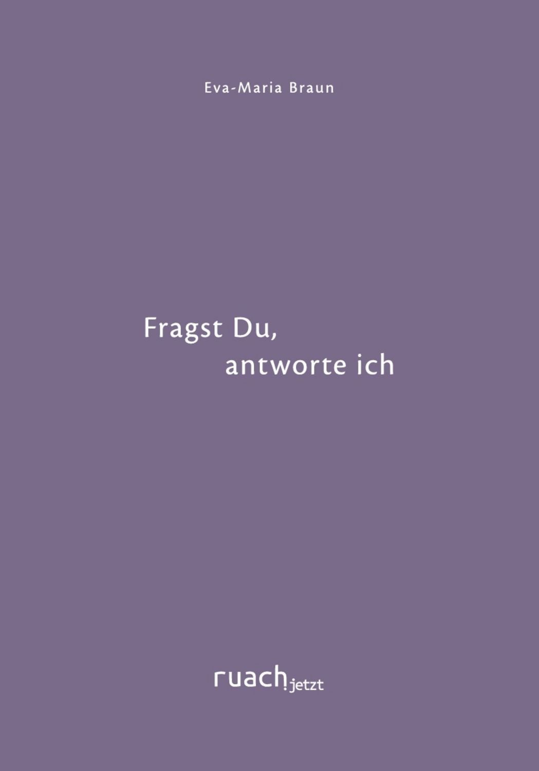Fragst Du, antworte ich / Eva-Maria Braun