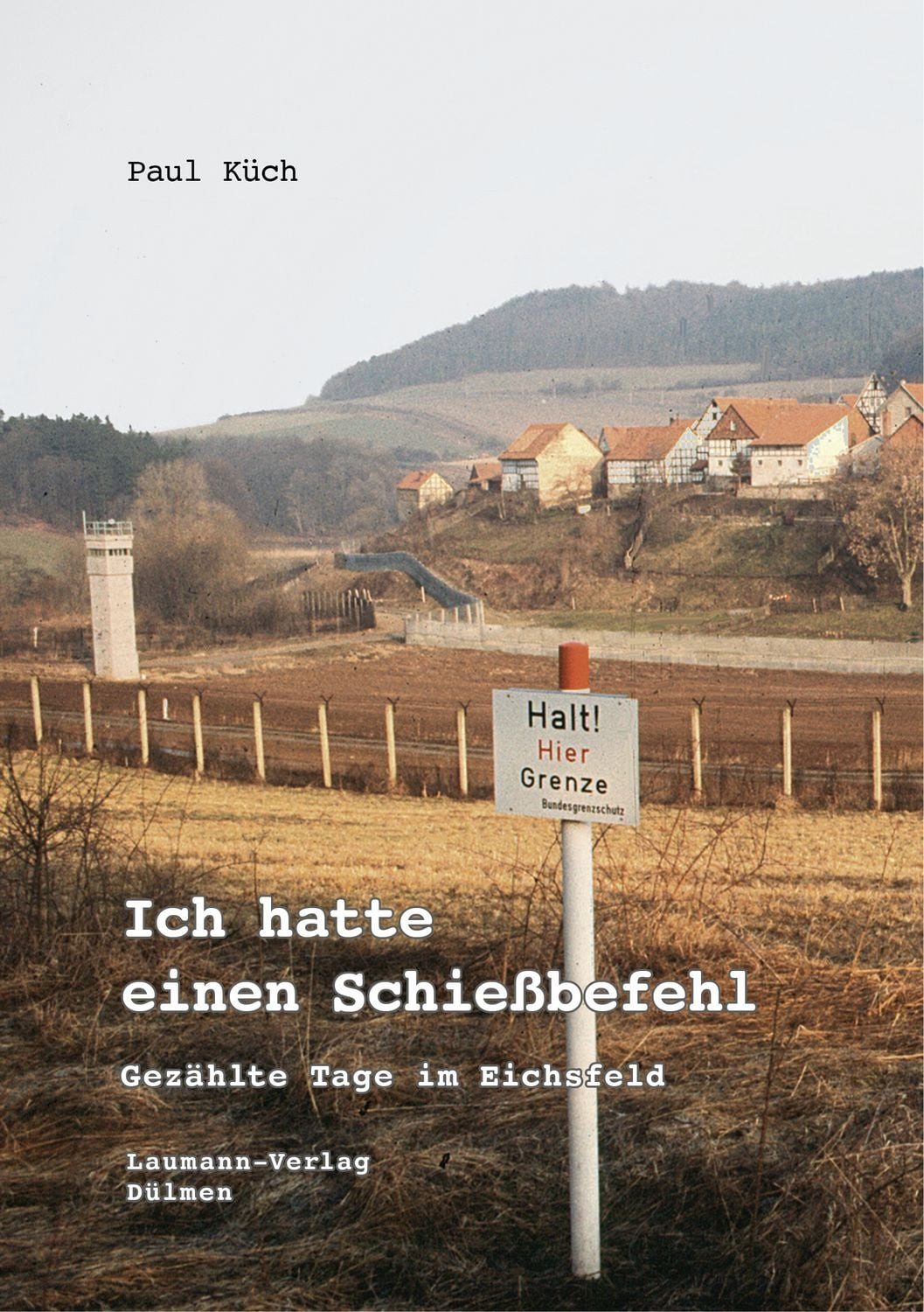 Ich hatte einen Schießbefehl / Paul Küch