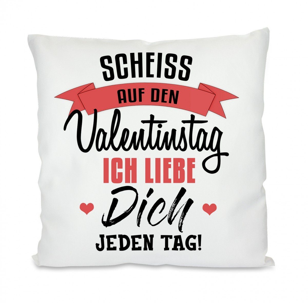 Herzbotschaft Dekokissen Kissen mit einseitigem Motiv Scheiss auf den Valentingstag ich liebe, Kissenhülle mit Füllung