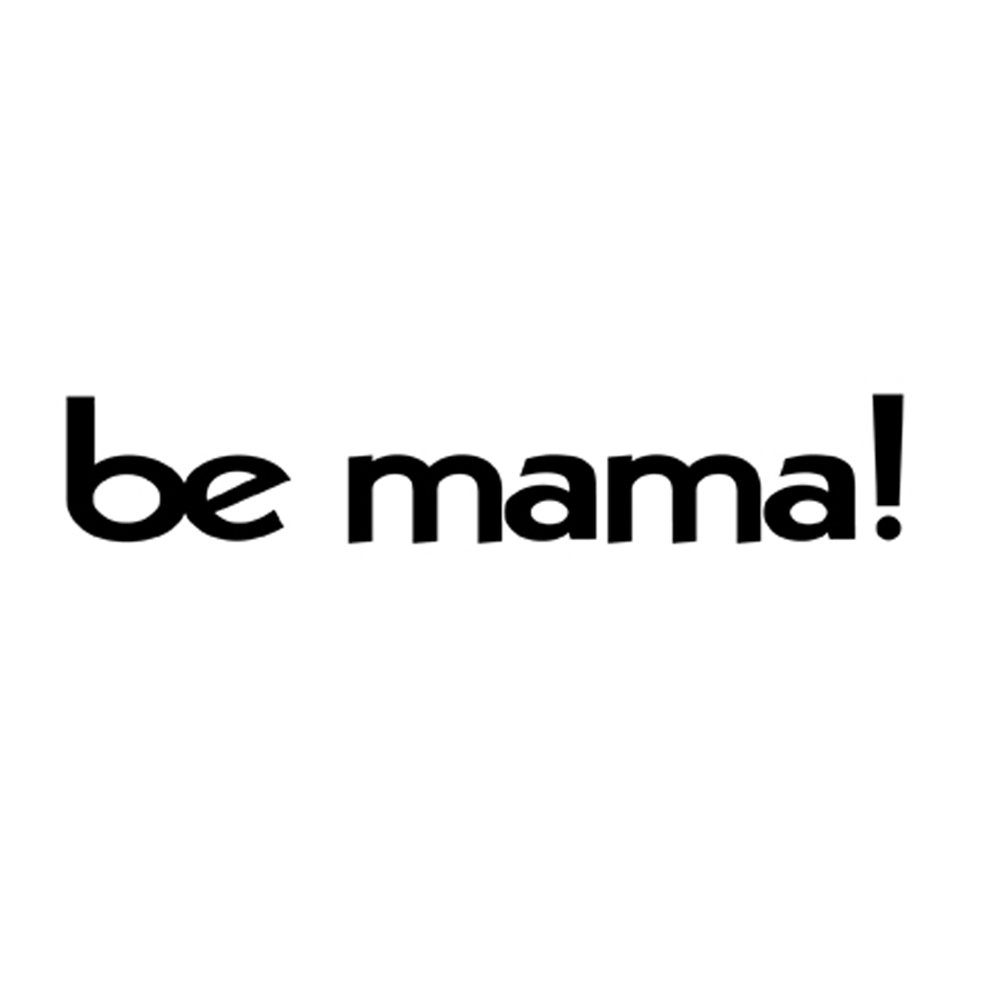 be mama!